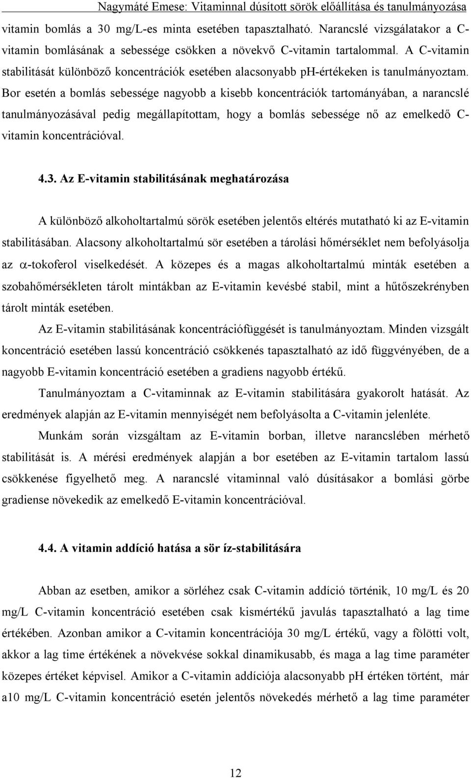 Bor esetén a bomlás sebessége nagyobb a kisebb koncentrációk tartományában, a narancslé tanulmányozásával pedig megállapítottam, hogy a bomlás sebessége nő az emelkedő C- vitamin koncentrációval. 4.3.