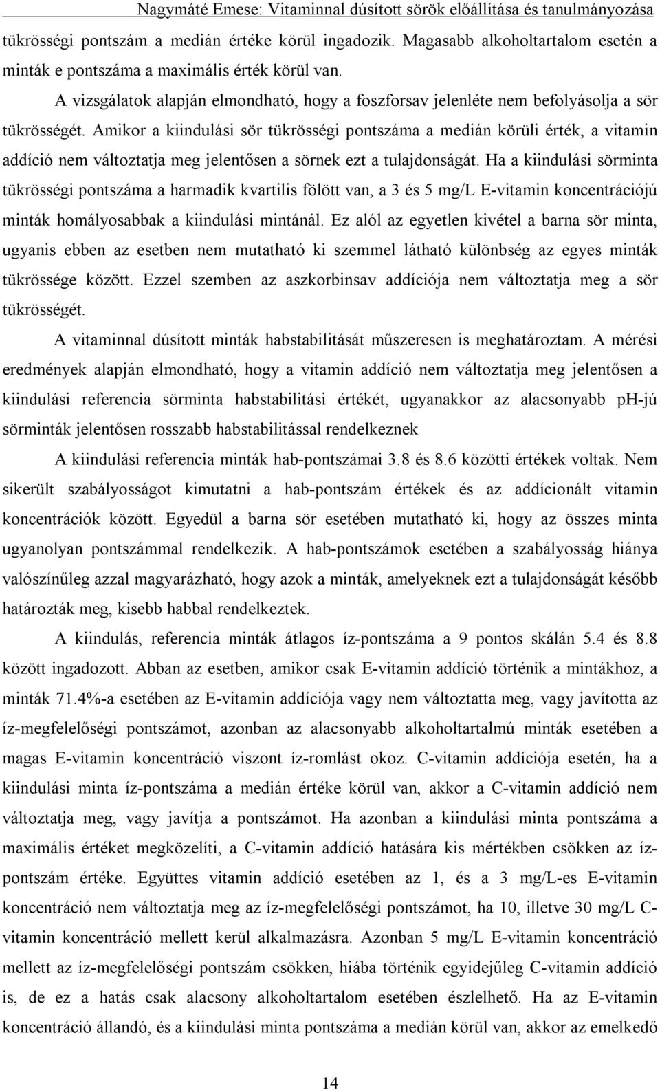 Amikor a kiindulási sör tükrösségi pontszáma a medián körüli érték, a vitamin addíció nem változtatja meg jelentősen a sörnek ezt a tulajdonságát.