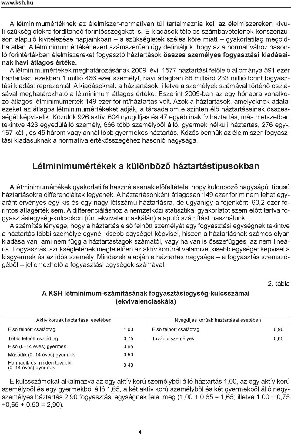 A létminimum értékét ezért számszerűen úgy defi niáljuk, hogy az a normatívához hasonló forintértékben élelmiszereket fogyasztó háztartások összes személyes fogyasztási kiadásainak havi átlagos