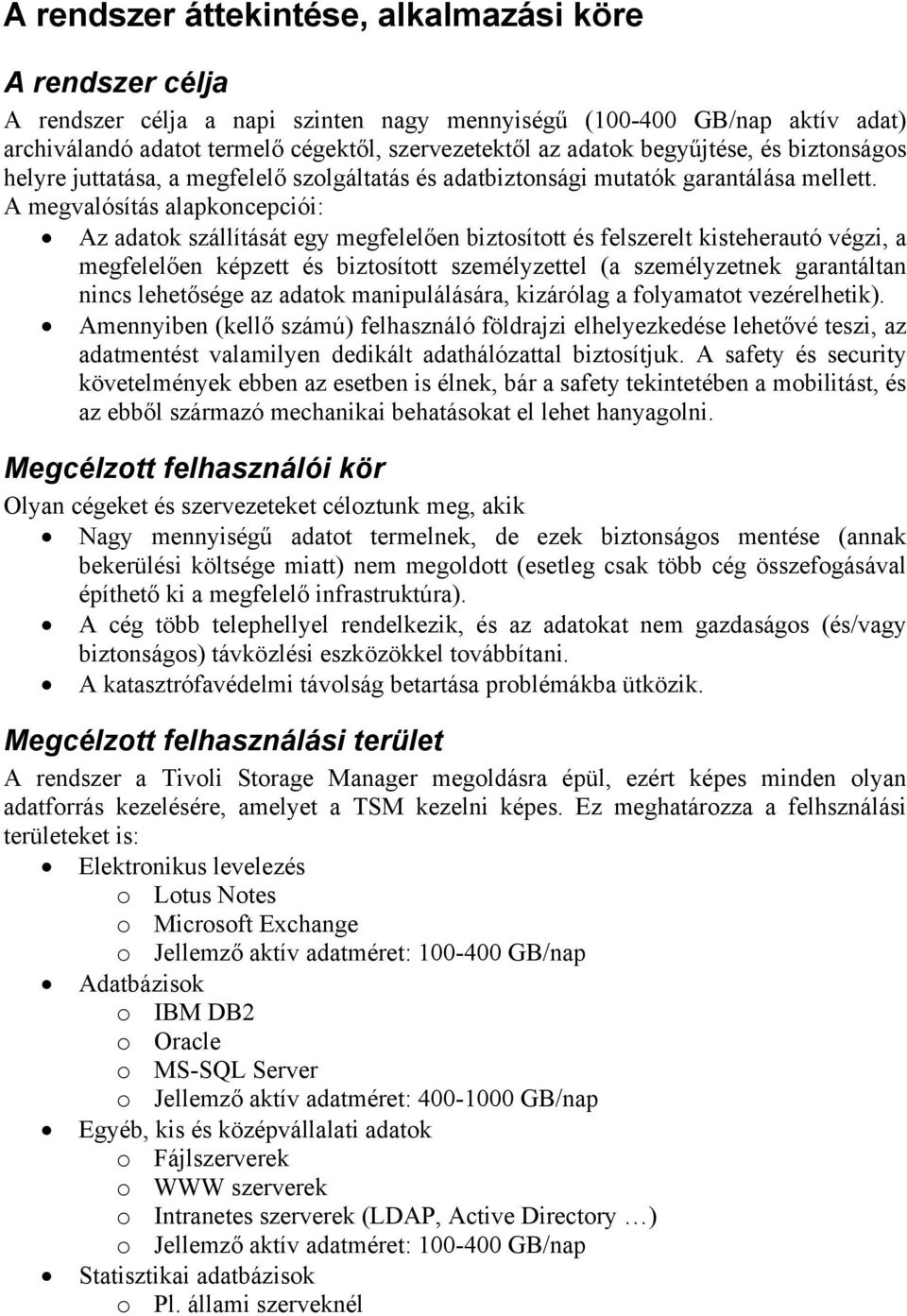 A megvalósítás alapkoncepciói: Az adatok szállítását egy megfelelően biztosított és felszerelt kisteherautó végzi, a megfelelően képzett és biztosított személyzettel (a személyzetnek garantáltan
