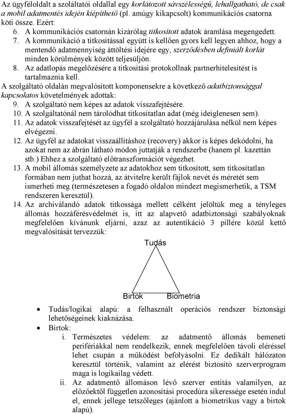 A kommunikáció a titkosítással együtt is kellően gyors kell legyen ahhoz, hogy a mentendő adatmennyiség áttöltési idejére egy, szerződésben definiált korlát minden körülmények között teljesüljön. 8.