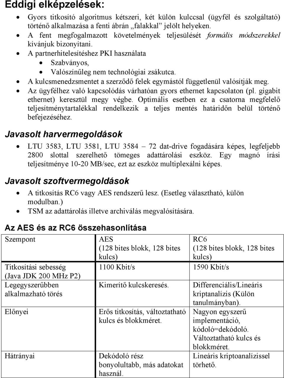 A kulcsmenedzsmentet a szerződő felek egymástól függetlenül valósítják meg. Az ügyfélhez való kapcsolódás várhatóan gyors ethernet kapcsolaton (pl. gigabit ethernet) keresztül megy végbe.