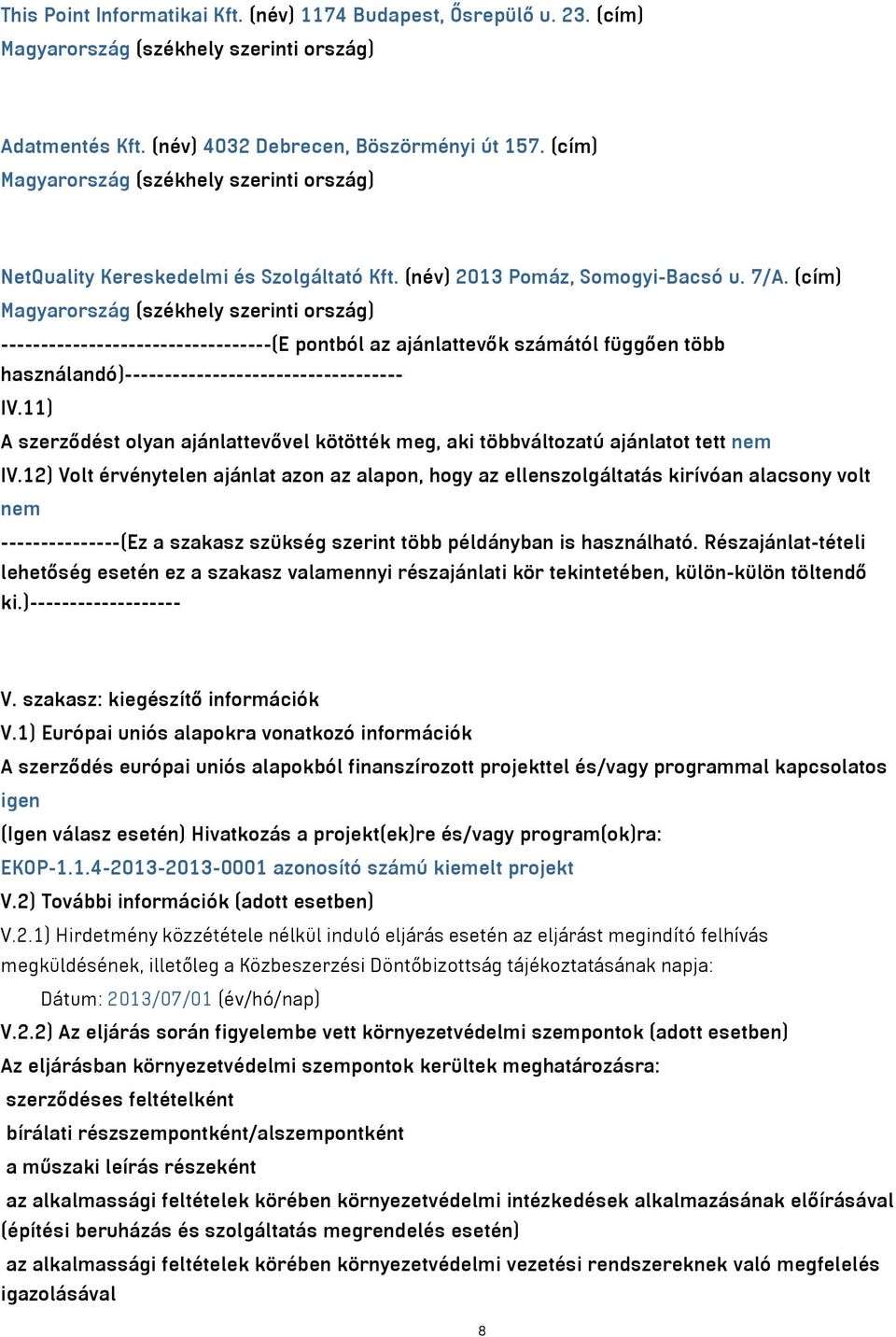 (cím) Magyarország (székhely szerinti ország) ----------------------------------(E pontból az ajánlattevők számától függően több használandó)----------------------------------- IV.