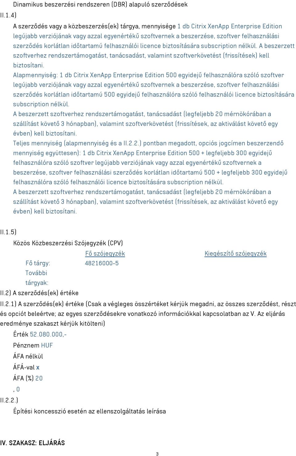 korlátlan időtartamú felhasználói licence biztosítására subscription nélkül. A beszerzett szoftverhez rendszertámogatást, tanácsadást, valamint szoftverkövetést (frissítések) kell biztosítani.