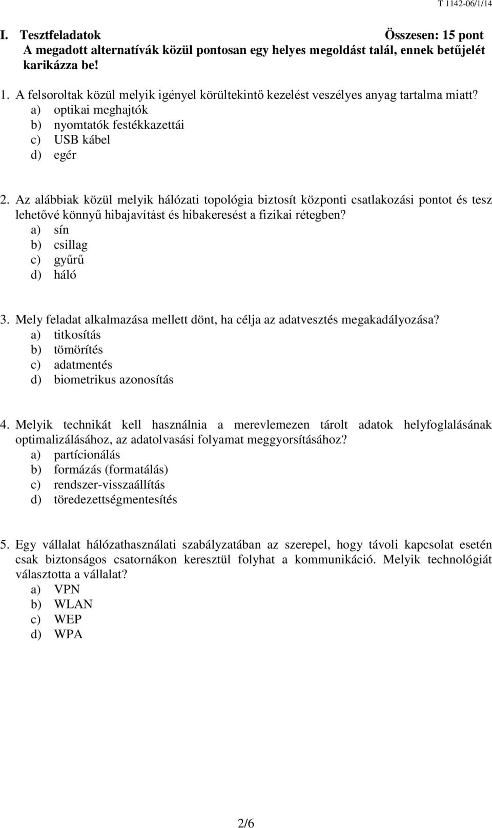 Az alábbiak közül melyik hálózati topológia biztosít központi csatlakozási pontot és tesz lehetővé könnyű hibajavítást és hibakeresést a fizikai rétegben? a) sín b) csillag c) gyűrű d) háló 3.