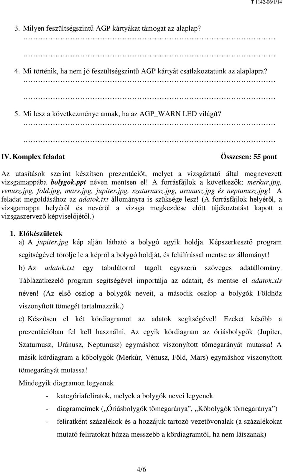 Komplex feladat Összesen: 55 pont Az utasítások szerint készítsen prezentációt, melyet a vizsgáztató által megnevezett vizsgamappába bolygok.ppt néven mentsen el! A forrásfájlok a következők: merkur.