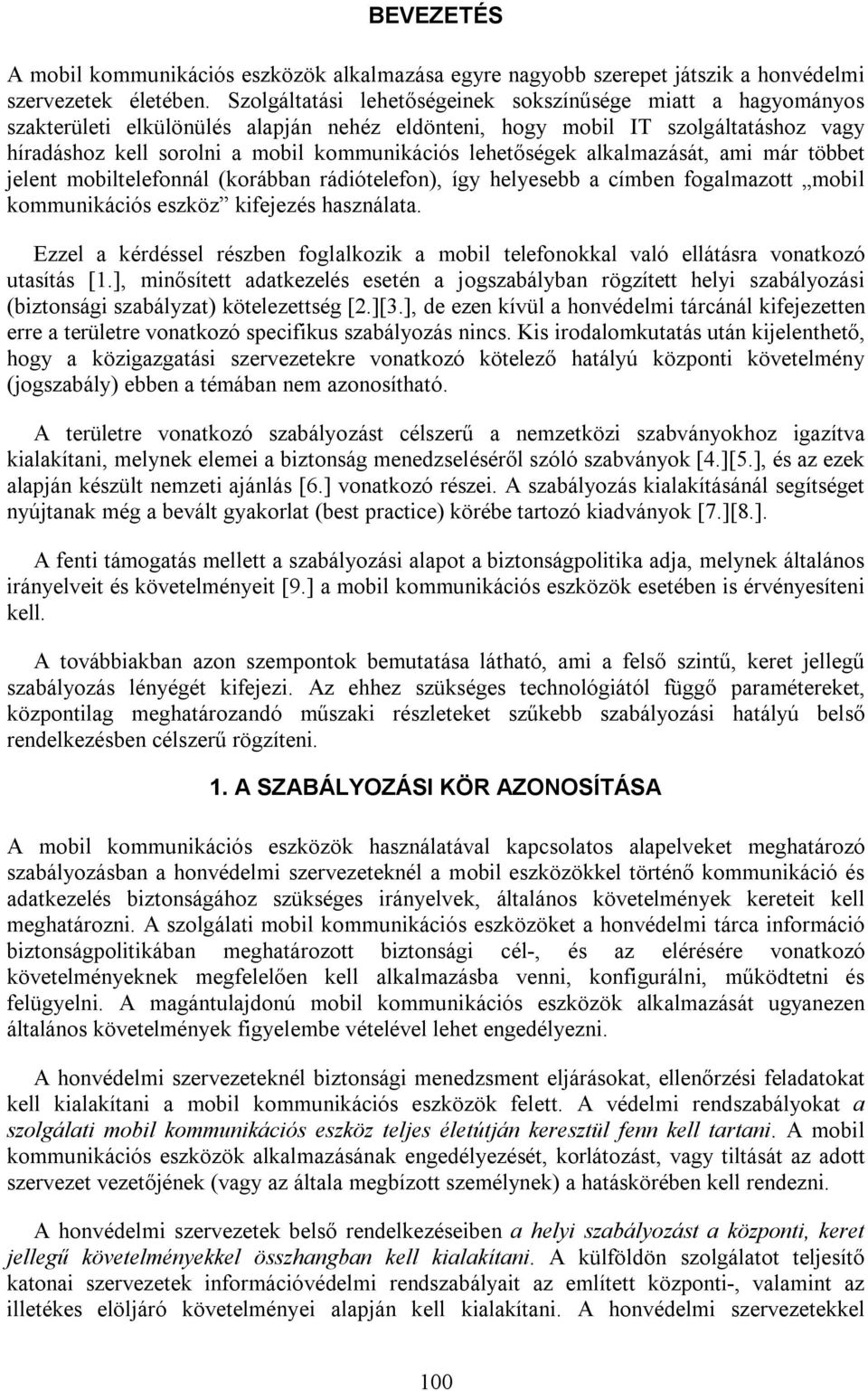 lehetőségek alkalmazását, ami már többet jelent mobiltelefonnál (korábban rádiótelefon), így helyesebb a címben fogalmazott mobil kommunikációs eszköz kifejezés használata.