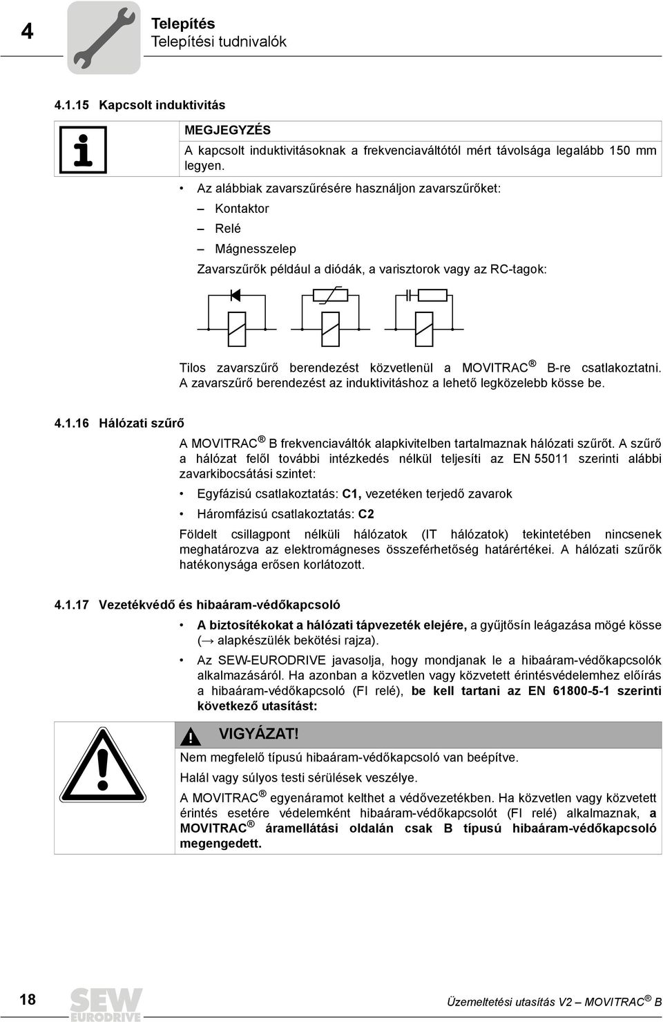 csatlakoztatni. A zavarszűrő berendezést az induktivitáshoz a lehető legközelebb kösse be. 4.1.16 Hálózati szűrő A MOVITRAC B frekvenciaváltók alapkivitelben tartalmaznak hálózati szűrőt.