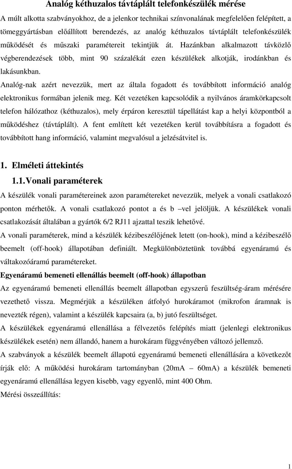 Hazánkban alkalmazott távközlő végberenezések több, mint 90 százalékát ezen készülékek alkotják, iroánkban és lakásunkban.