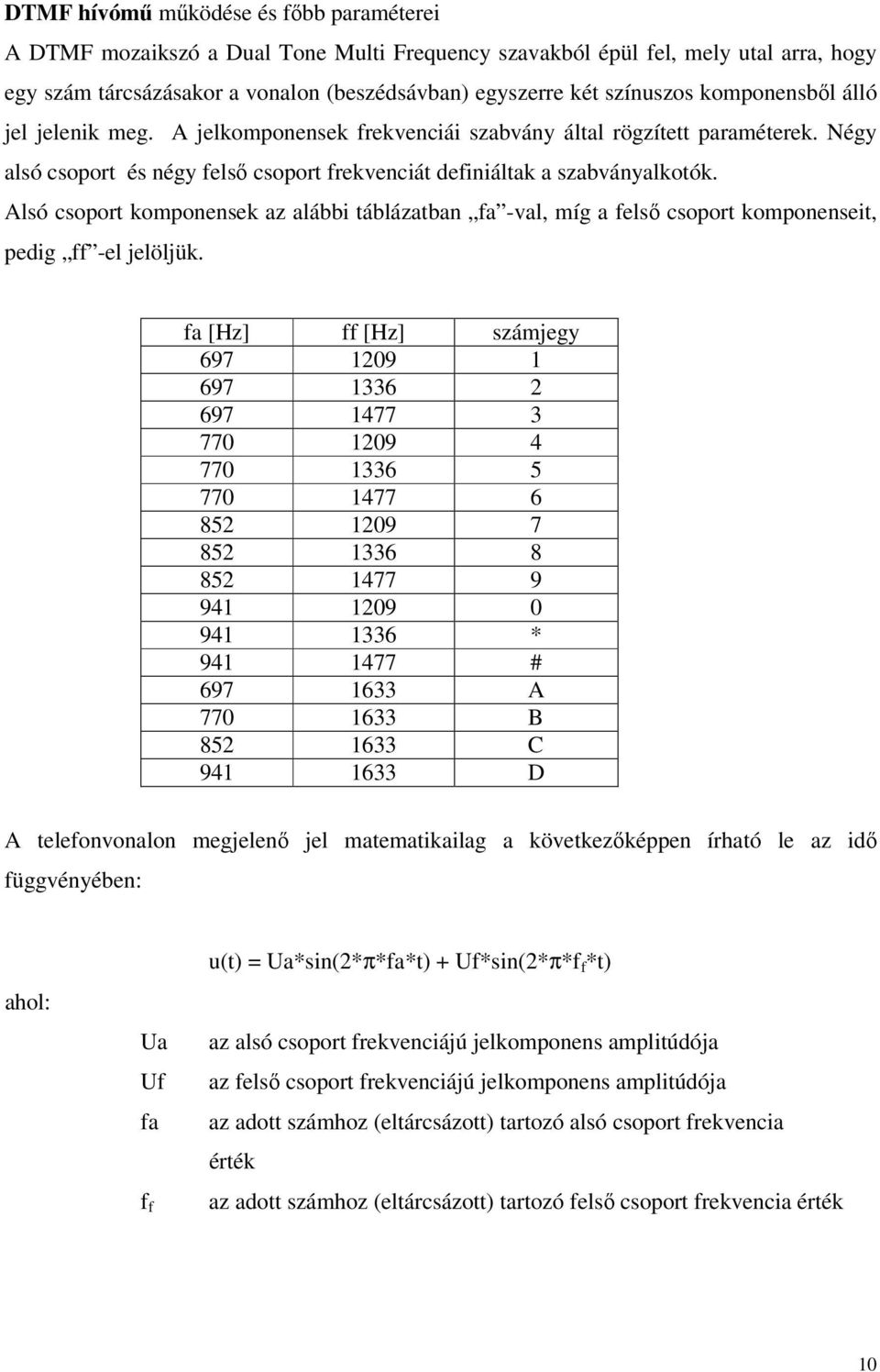 Alsó csoport komponensek az alábbi táblázatban fa -val, míg a felső csoport komponenseit, peig ff -el jelöljük.