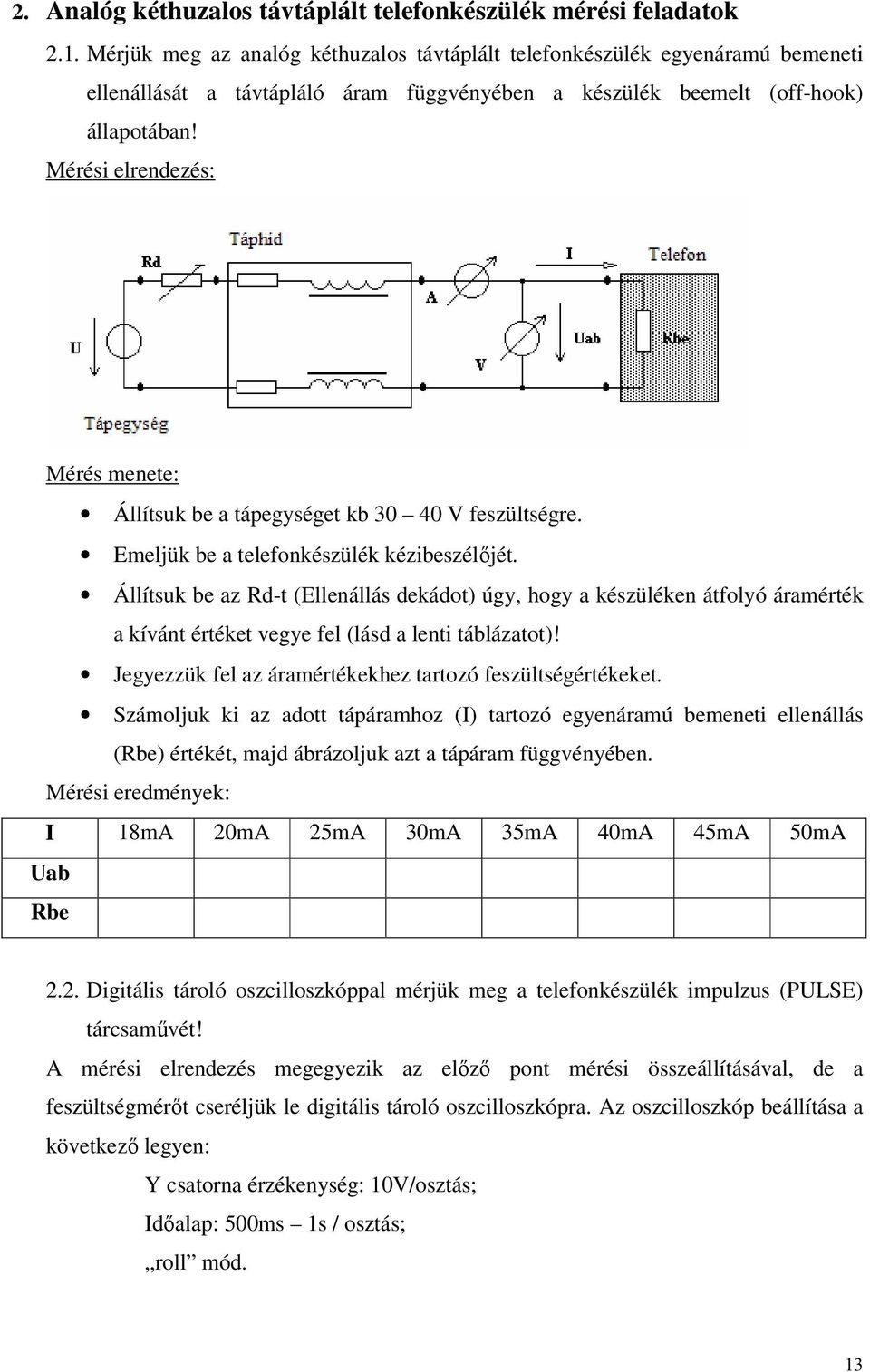 Mérési elrenezés: Mérés menete: Állítsuk be a tápegységet kb 30 40 V feszültségre. Emeljük be a telefonkészülék kézibeszélőjét.