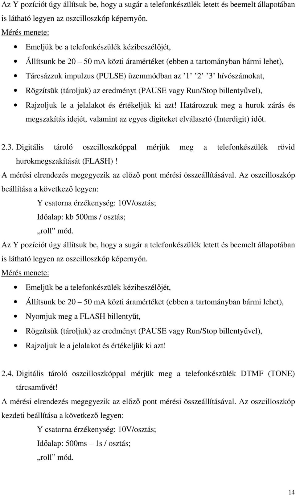 Rögzítsük (tároljuk) az ereményt (PAUSE vagy Run/Stop billentyűvel), Rajzoljuk le a jelalakot és értékeljük ki azt!