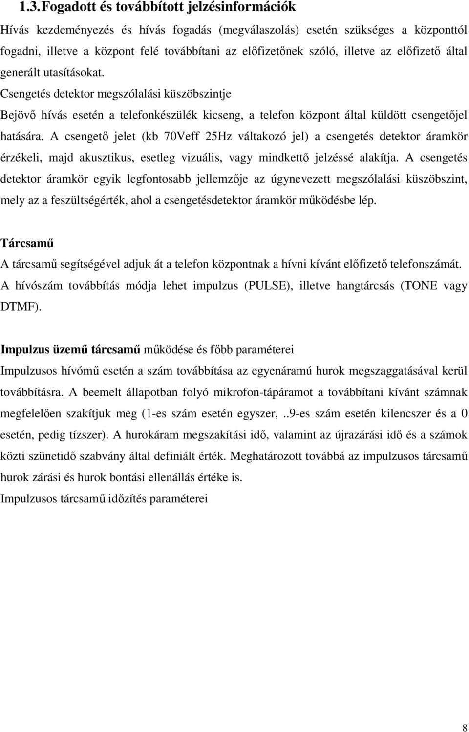 A csengető jelet (kb 70Veff 25Hz váltakozó jel) a csengetés etektor áramkör érzékeli, maj akusztikus, esetleg vizuális, vagy minkettő jelzéssé alakítja.