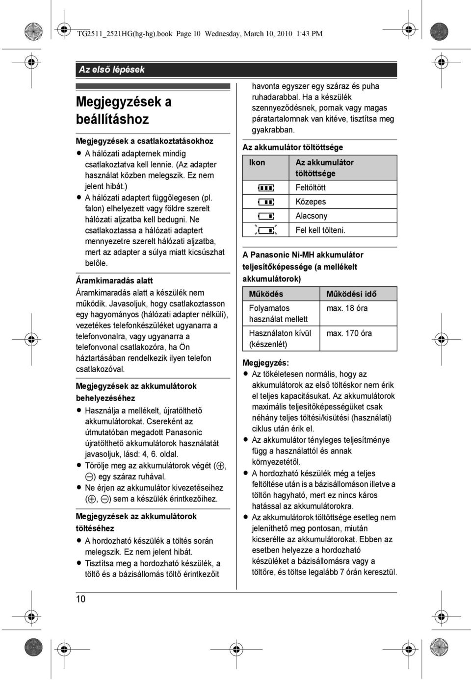 (Az adapter használat közben melegszik. Ez nem jelent hibát.) L A hálózati adaptert függőlegesen (pl. falon) elhelyezett vagy földre szerelt hálózati aljzatba kell bedugni.