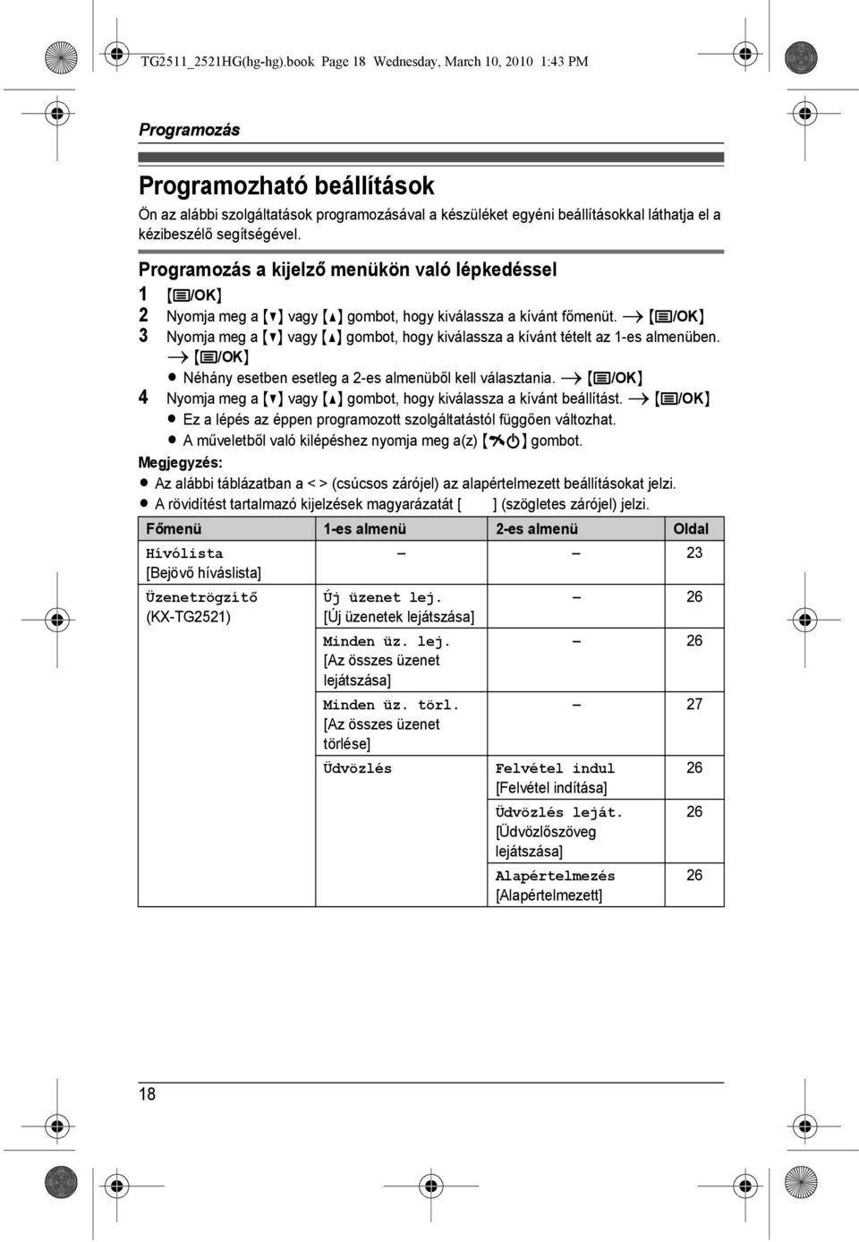 segítségével. Programozás a kijelző menükön való lépkedéssel 1 2 Nyomja meg a {V} vagy {^} gombot, hogy kiválassza a kívánt főmenüt.