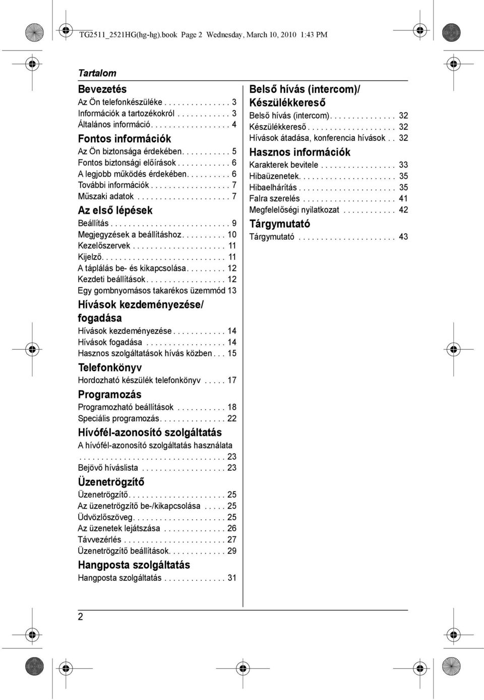 .................... 7 Az első lépések Beállítás........................... 9 Megjegyzések a beállításhoz.......... 10 Kezelőszervek..................... 11 Kijelző............................ 11 A táplálás be- és kikapcsolása.