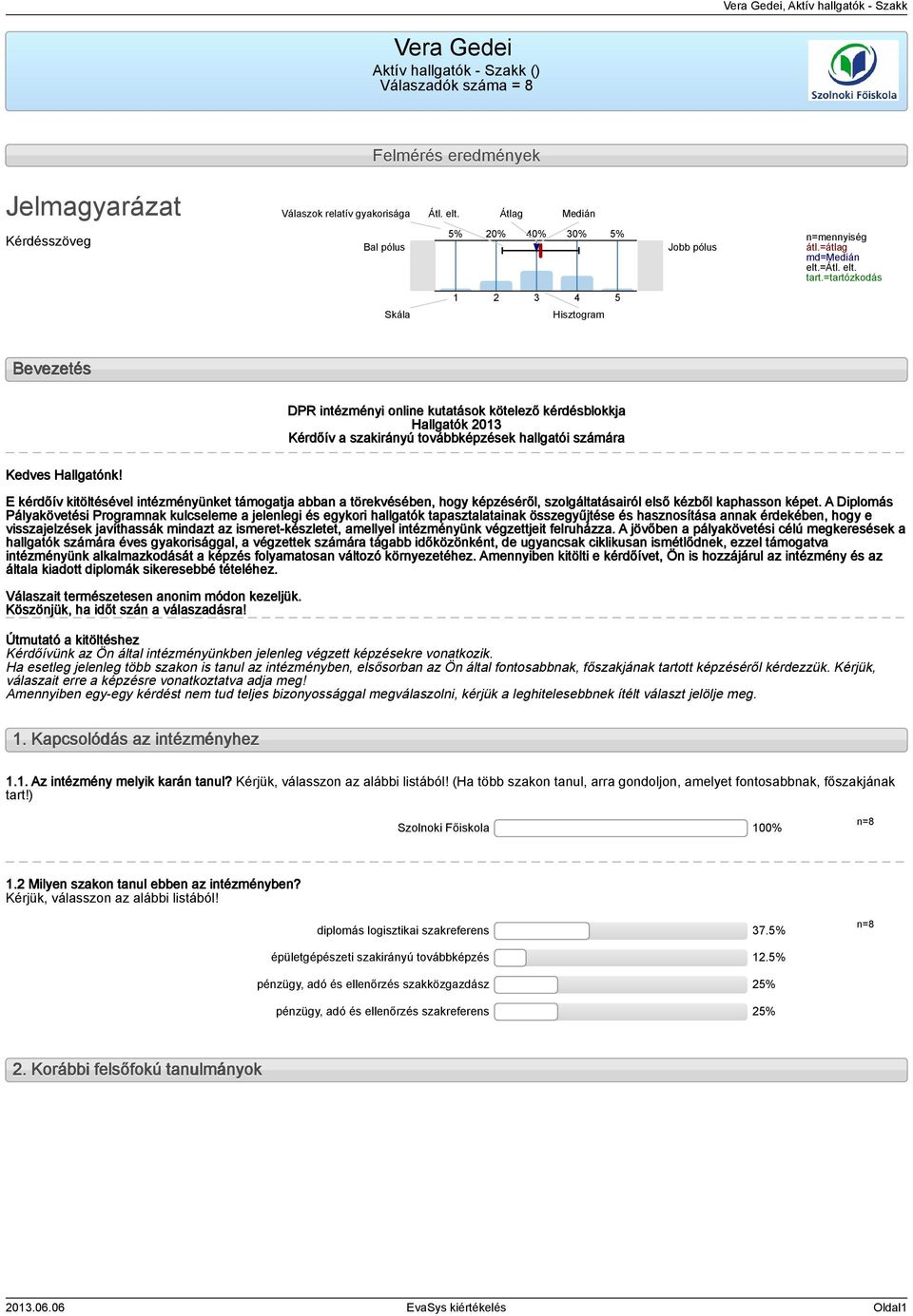 =tartózkodás Skála Hisztogram Bevezetés DPR intézményi online kutatások kötelező kérdésblokkja Hallgatók 0 Kérdőív a szakirányú továbbképzések hallgatói számára Kedves Hallgatónk!