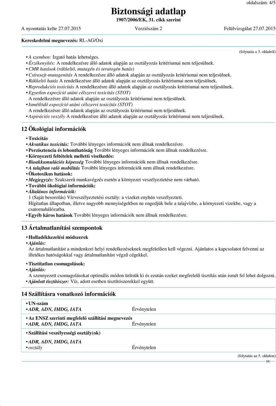 Rákkeltő hatás A rendelkezésre álló adatok alapján az osztályozás kritériumai nem teljesülnek. Reprodukciós toxicitás A rendelkezésre álló adatok alapján az osztályozás kritériumai nem teljesülnek.