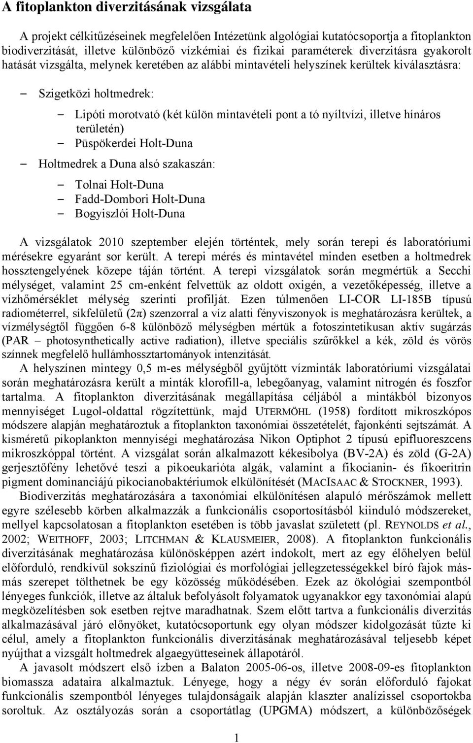 nyíltvízi, illetve hínáros területén) Püspökerdei Holt-Duna Holtmedrek a Duna alsó szakaszán: Tolnai Holt-Duna Fadd-Dombori Holt-Duna Bogyiszlói Holt-Duna A vizsgálatok 00 szeptember elején