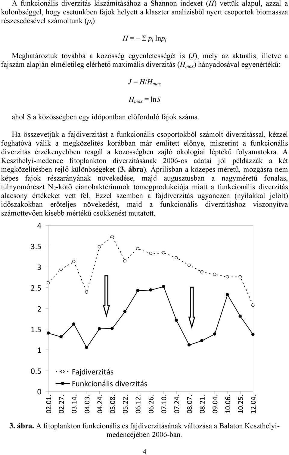 egyenértékű: J = H/H max H max = lns ahol S a közösségben egy időpontban előforduló fajok száma.