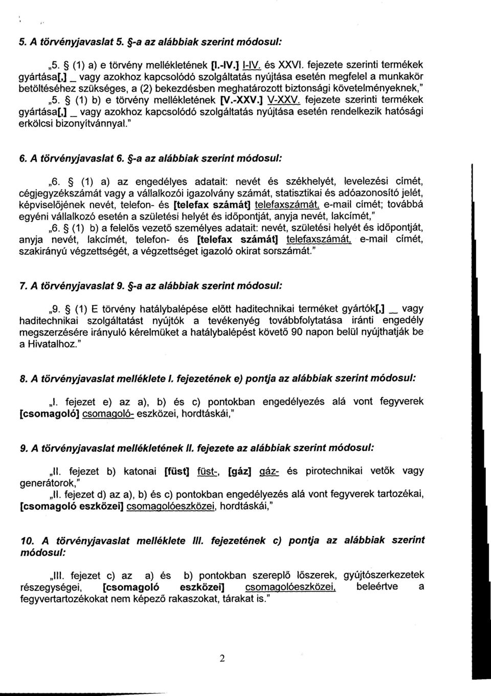 5. (1) b) e törvény mellékletének [V.-XXV.] V-XXV, fejezete szerinti termékek gyártása[,] _ vagy azokhoz kapcsolódó szolgáltatás nyújtása esetén rendelkezik hatósági erkölcsi bizonyítvánnyal." 6.