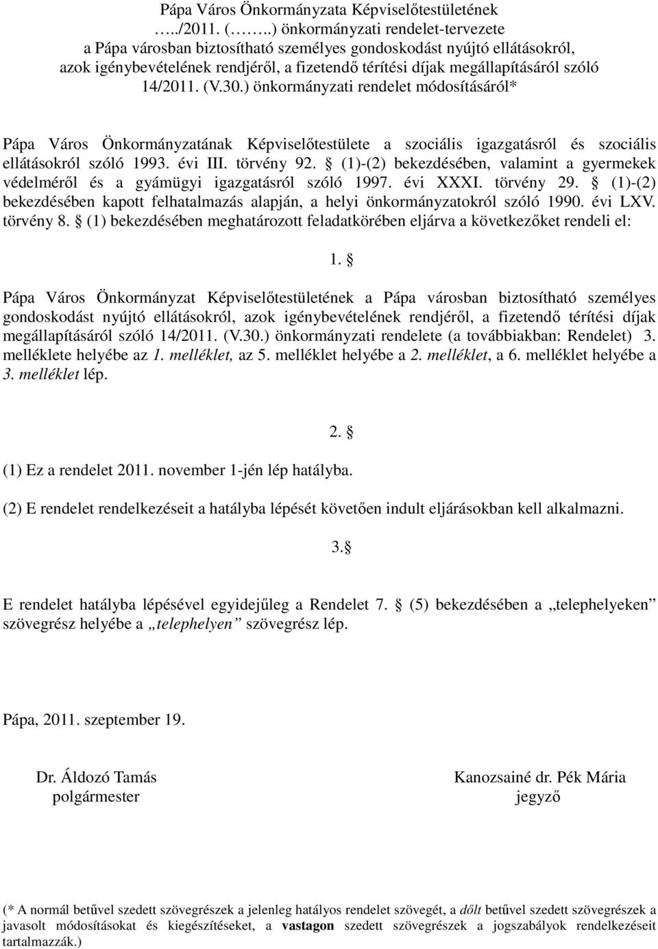 (V.30.) önkormányzati rendelet módosításáról* Pápa Város Önkormányzatának Képviselőtestülete a szociális igazgatásról és szociális ellátásokról szóló 1993. évi III. törvény 92.