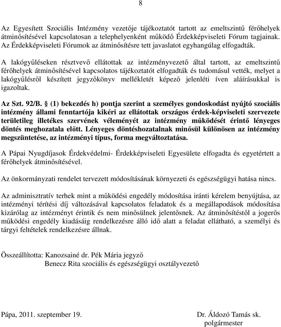 A lakógyűléseken résztvevő ellátottak az intézményvezető által tartott, az emeltszintű férőhelyek átminősítésével kapcsolatos tájékoztatót elfogadták és tudomásul vették, melyet a lakógyűlésről