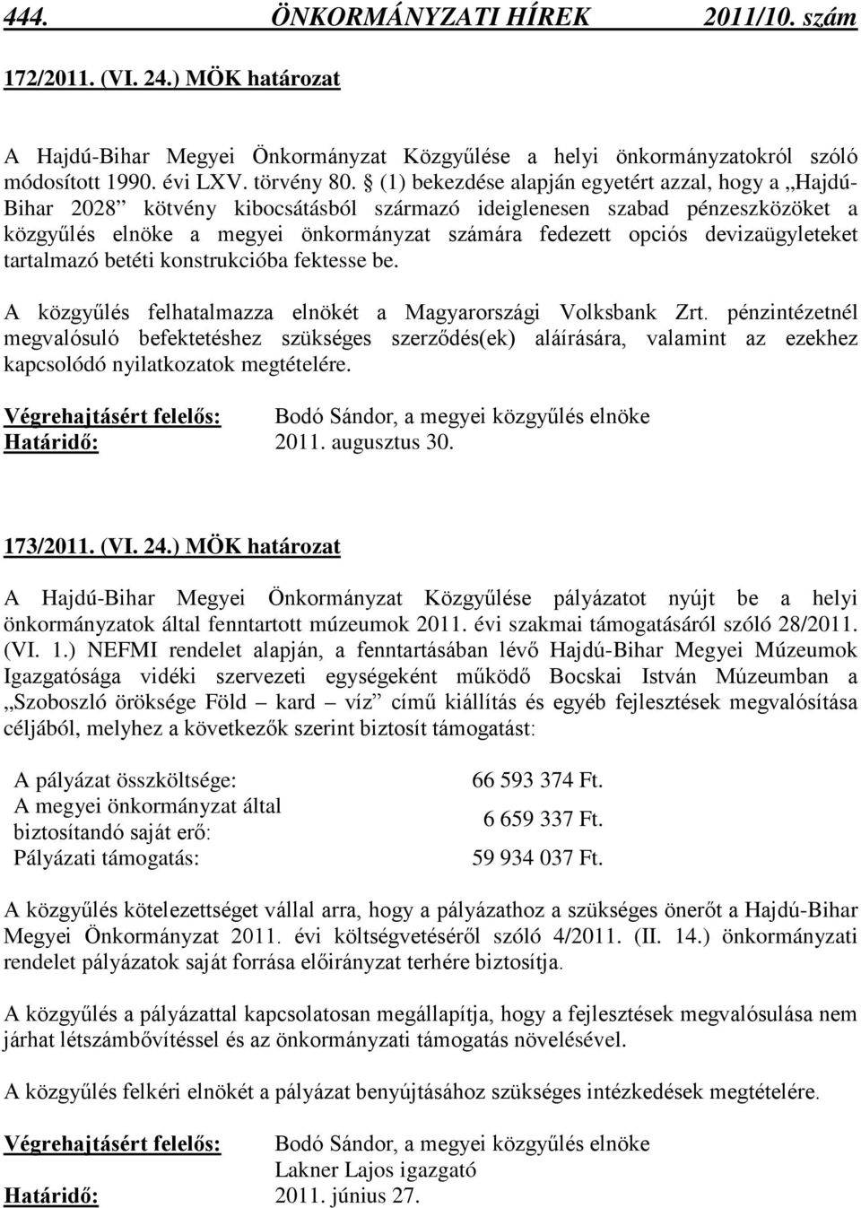 devizaügyleteket tartalmazó betéti konstrukcióba fektesse be. A közgyűlés felhatalmazza elnökét a Magyarországi Volksbank Zrt.