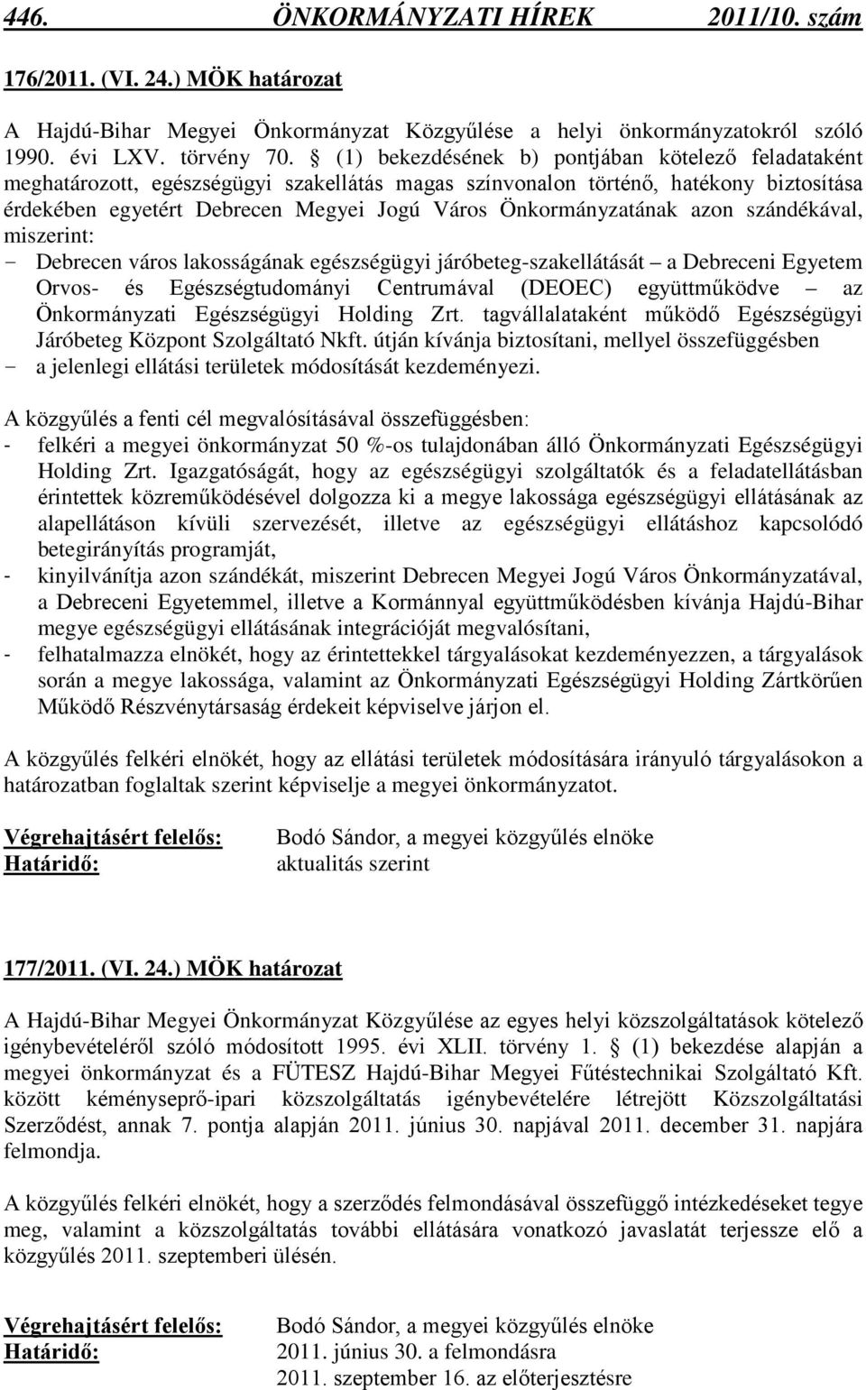 Önkormányzatának azon szándékával, miszerint: - Debrecen város lakosságának egészségügyi járóbeteg-szakellátását a Debreceni Egyetem Orvos- és Egészségtudományi Centrumával (DEOEC) együttműködve az