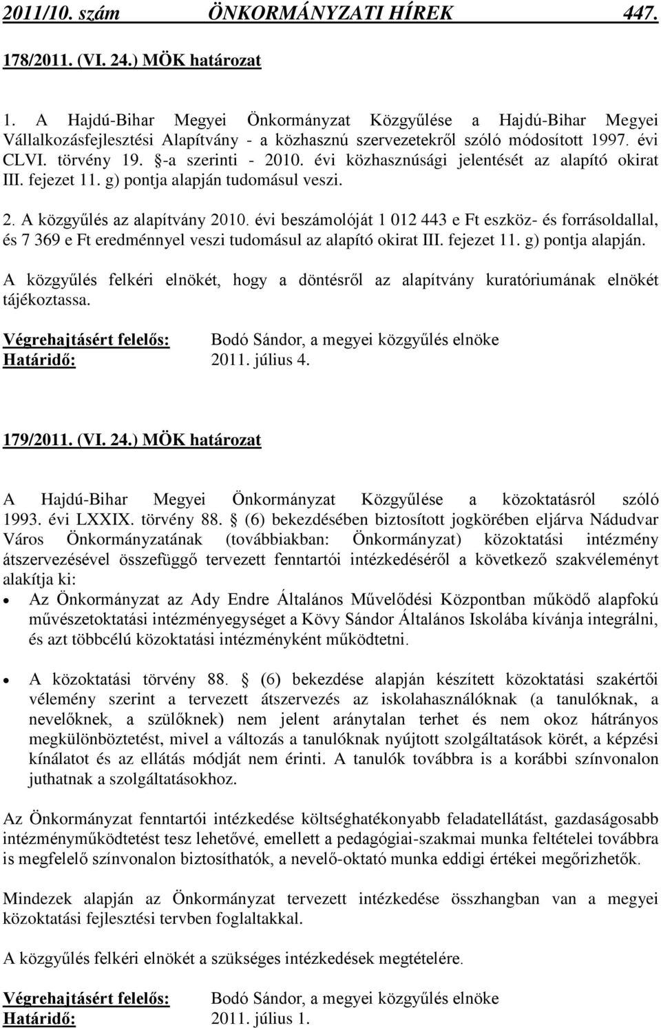 évi közhasznúsági jelentését az alapító okirat III. fejezet 11. g) pontja alapján tudomásul veszi. 2. A közgyűlés az alapítvány 2010.