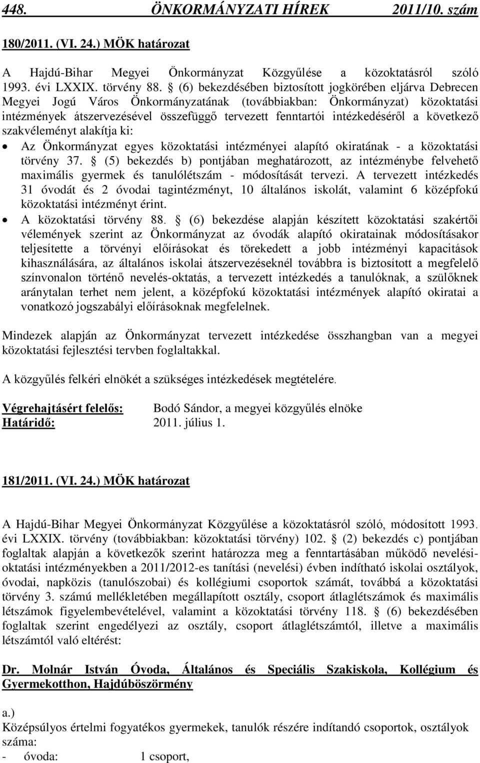 intézkedéséről a következő szakvéleményt alakítja ki: Az Önkormányzat egyes közoktatási intézményei alapító okiratának - a közoktatási törvény 37.