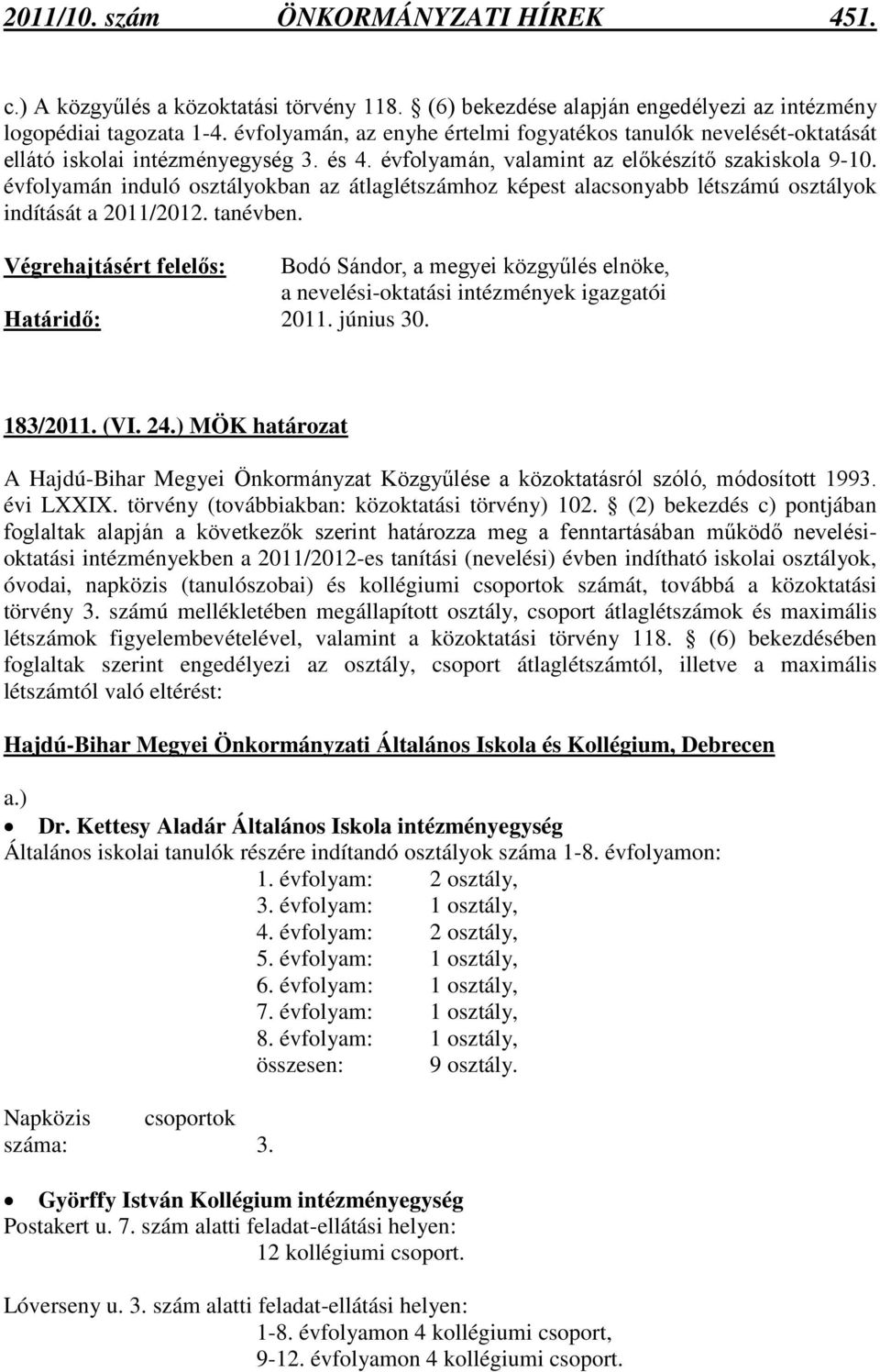 évfolyamán induló osztályokban az átlaglétszámhoz képest alacsonyabb létszámú osztályok indítását a 2011/2012. tanévben.