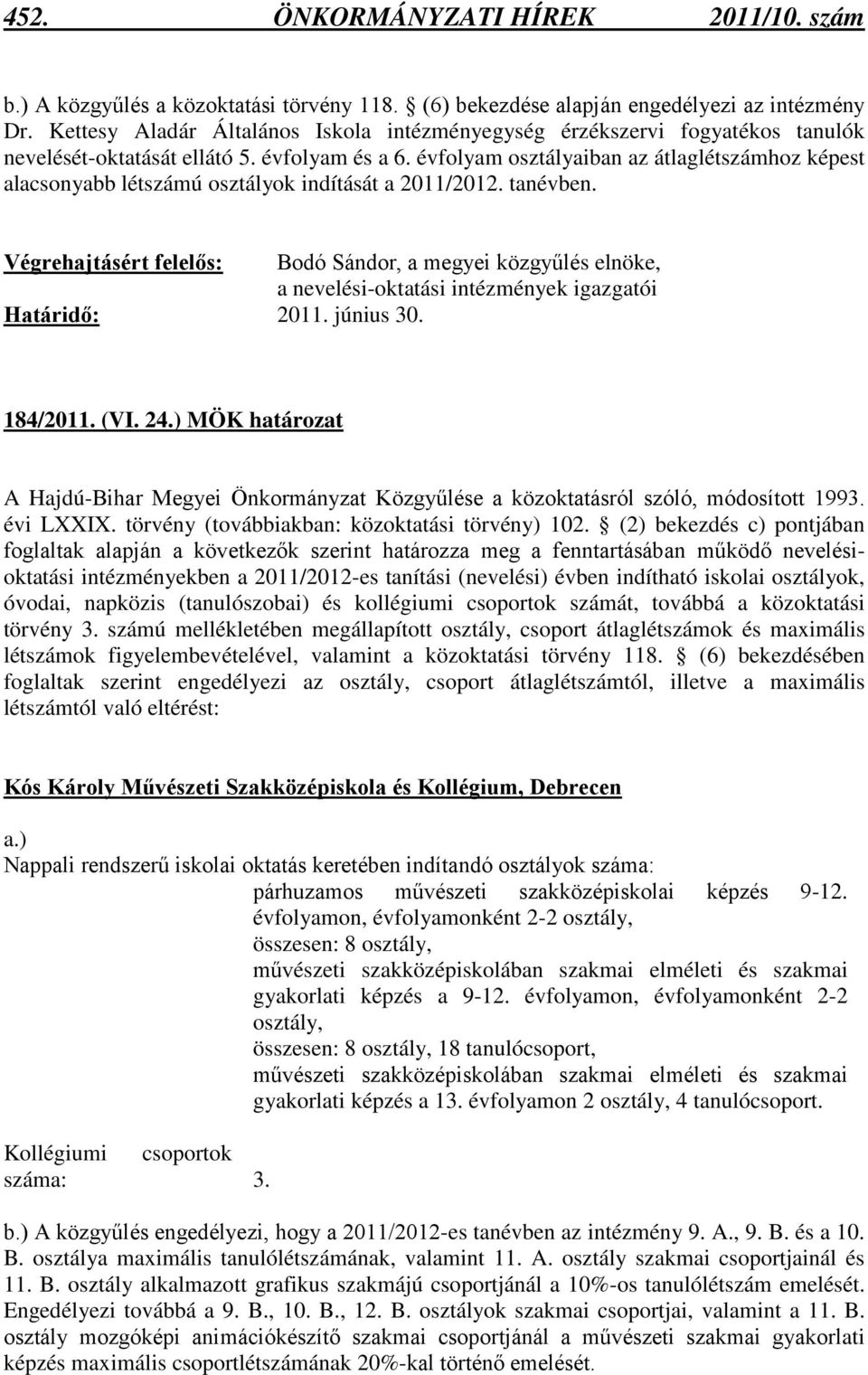évfolyam osztályaiban az átlaglétszámhoz képest alacsonyabb létszámú osztályok indítását a 2011/2012. tanévben.