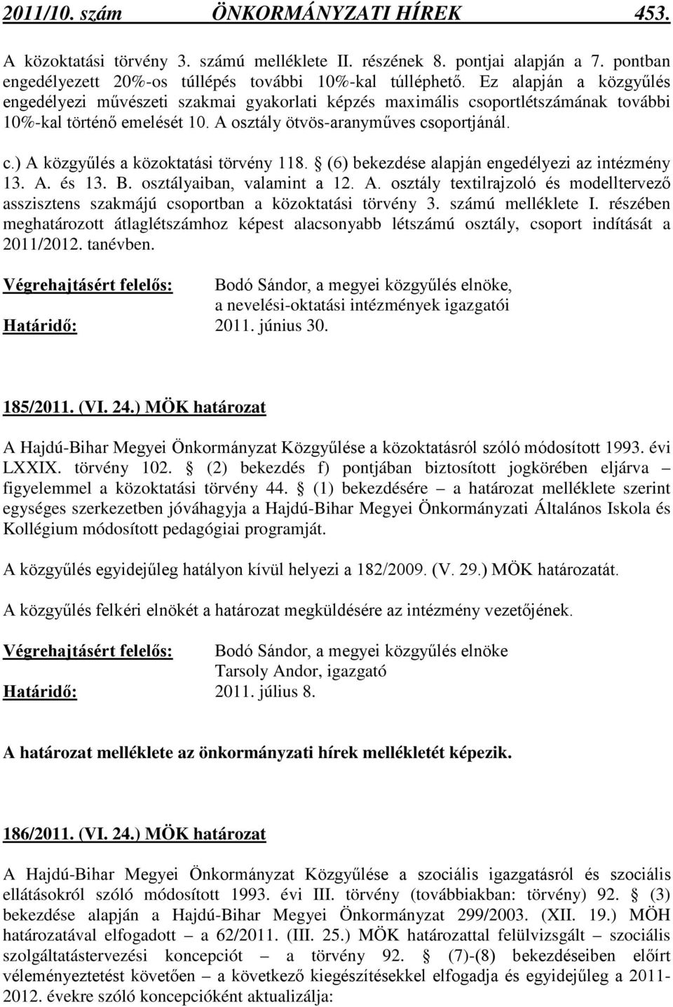 (6) bekezdése alapján engedélyezi az intézmény 13. A. és 13. B. osztályaiban, valamint a 12. A. osztály textilrajzoló és modelltervező asszisztens szakmájú csoportban a közoktatási törvény 3.