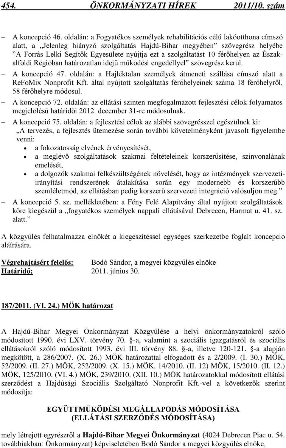 szolgáltatást 10 férőhelyen az Északalföldi Régióban határozatlan idejű működési engedéllyel szövegrész kerül. A koncepció 47.
