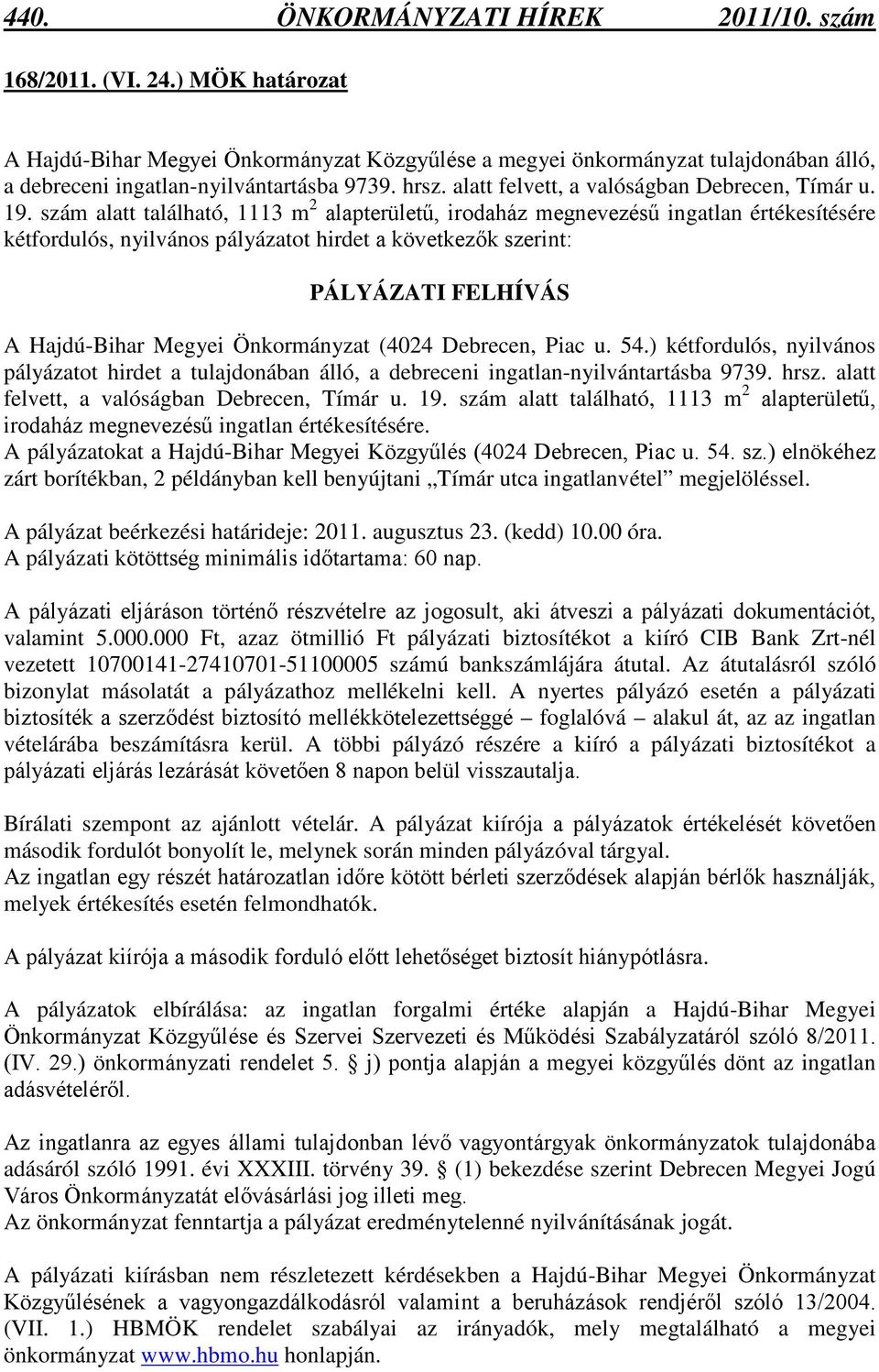 szám alatt található, 1113 m 2 alapterületű, irodaház megnevezésű ingatlan értékesítésére kétfordulós, nyilvános pályázatot hirdet a következők szerint: PÁLYÁZATI FELHÍVÁS A Hajdú-Bihar Megyei
