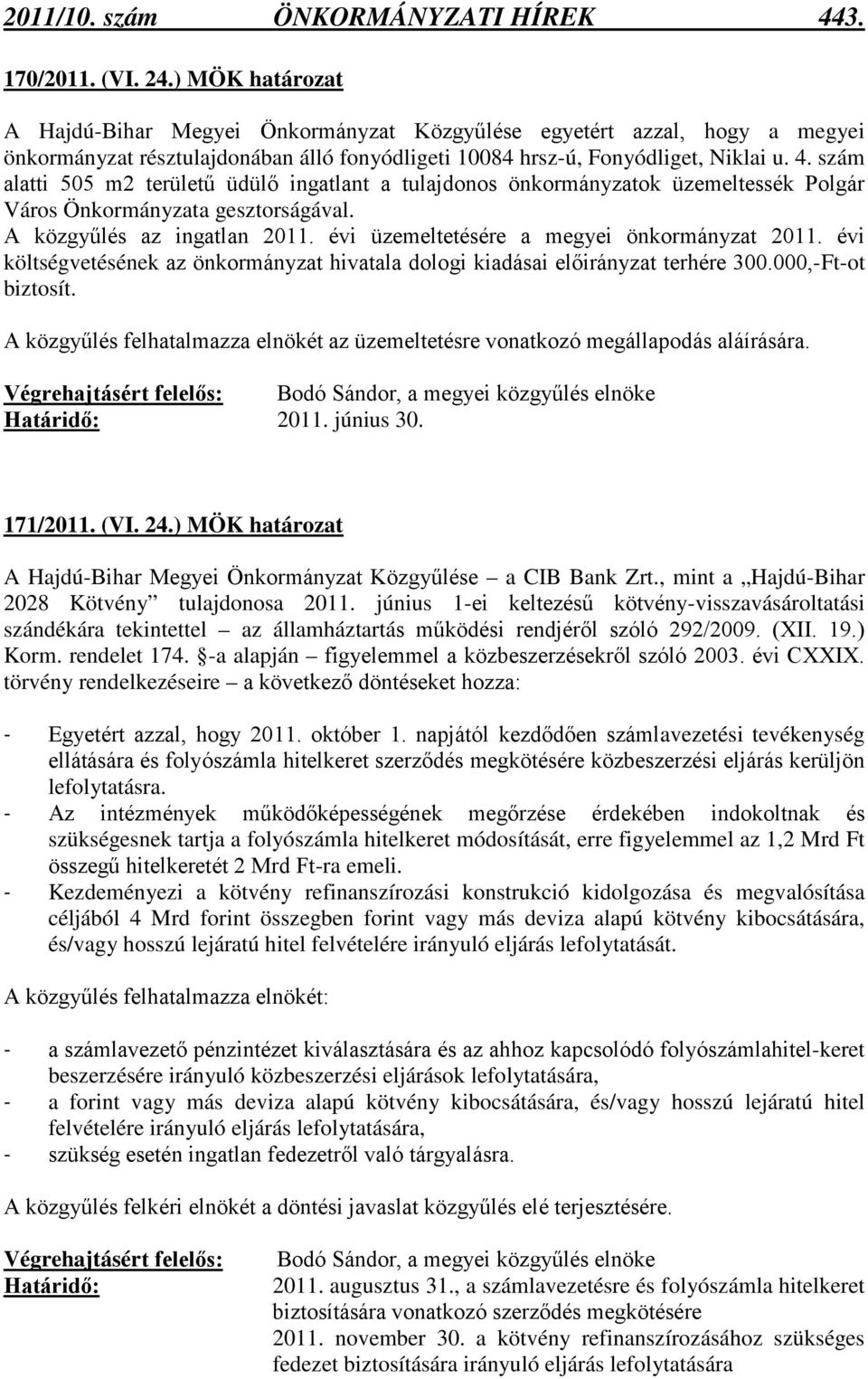 szám alatti 505 m2 területű üdülő ingatlant a tulajdonos önkormányzatok üzemeltessék Polgár Város Önkormányzata gesztorságával. A közgyűlés az ingatlan 2011.