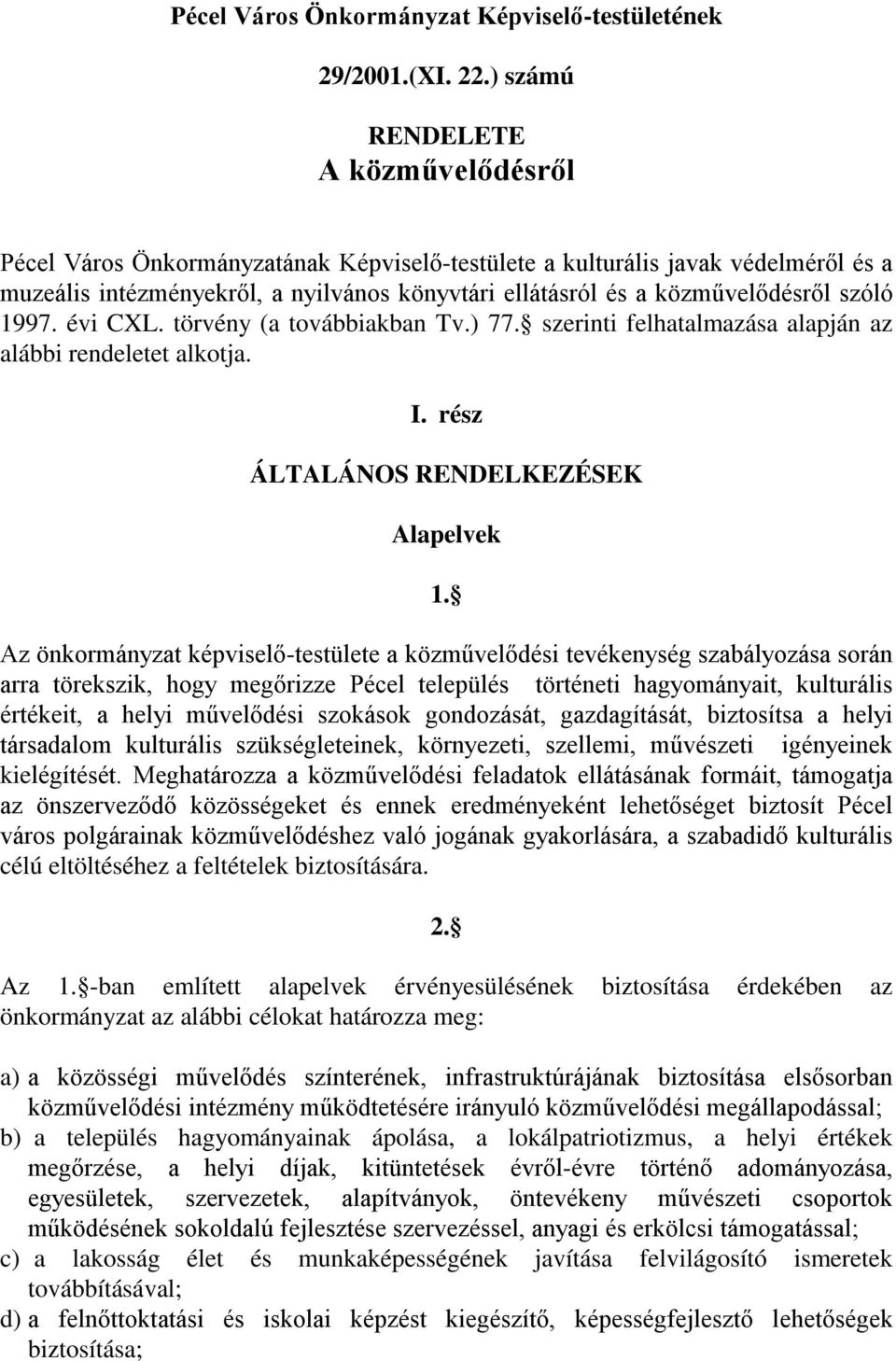 szóló 1997. évi CXL. törvény (a továbbiakban Tv.) 77. szerinti felhatalmazása alapján az alábbi rendeletet alkotja. I. rész ÁLTALÁNOS RENDELKEZÉSEK Alapelvek 1.