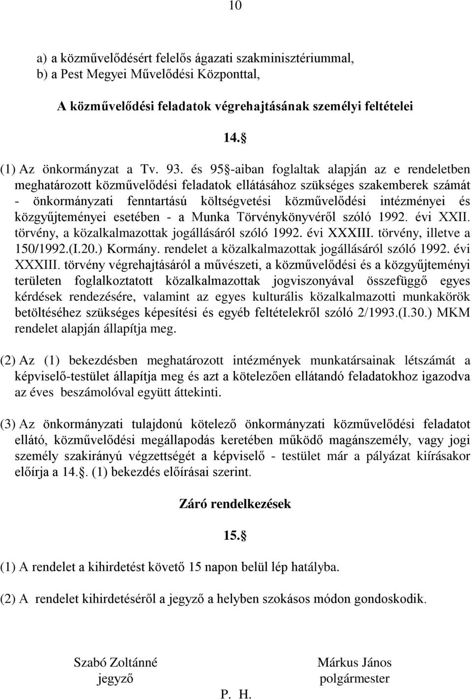 közgyűjteményei esetében - a Munka Törvénykönyvéről szóló 1992. évi XXII. törvény, a közalkalmazottak jogállásáról szóló 1992. évi XXXIII. törvény, illetve a 150/1992.(I.20.) Kormány.