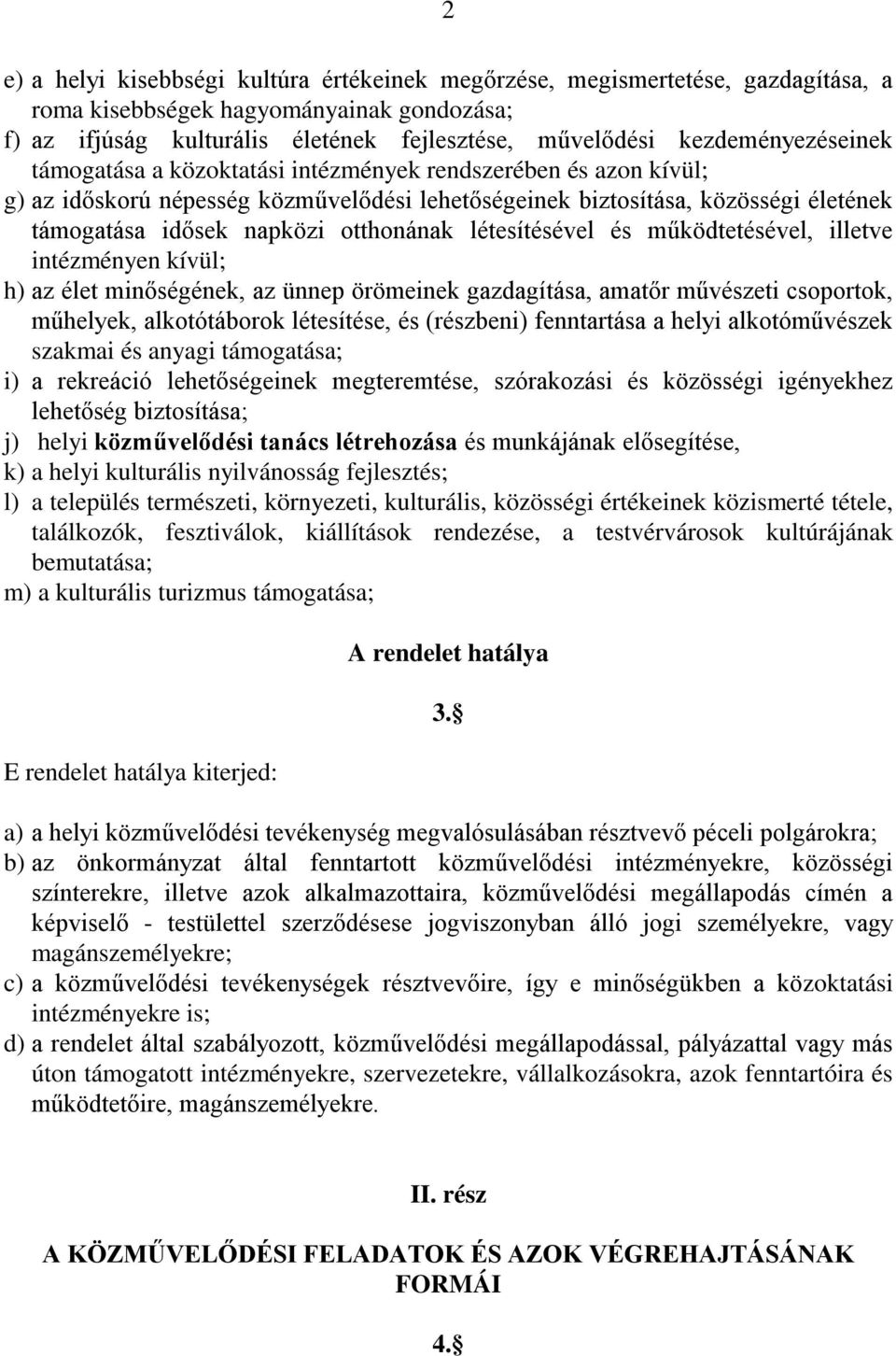 otthonának létesítésével és működtetésével, illetve intézményen kívül; h) az élet minőségének, az ünnep örömeinek gazdagítása, amatőr művészeti csoportok, műhelyek, alkotótáborok létesítése, és