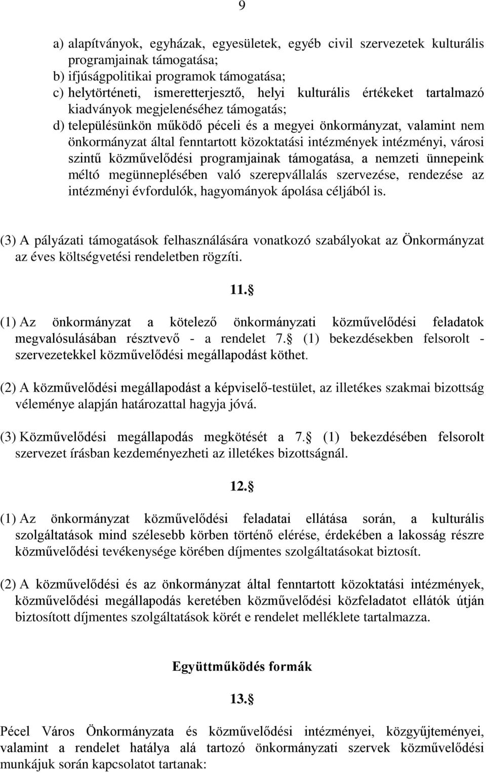 városi szintű közművelődési programjainak támogatása, a nemzeti ünnepeink méltó megünneplésében való szerepvállalás szervezése, rendezése az intézményi évfordulók, hagyományok ápolása céljából is.