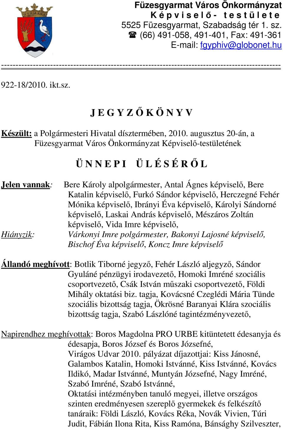 augusztus 20-án, a Füzesgyarmat Város Önkormányzat Képviselő-testületének Ü N N E P I Ü L É S É R Ő L Jelen vannak: Hiányzik: Bere Károly alpolgármester, Antal Ágnes képviselő, Bere Katalin