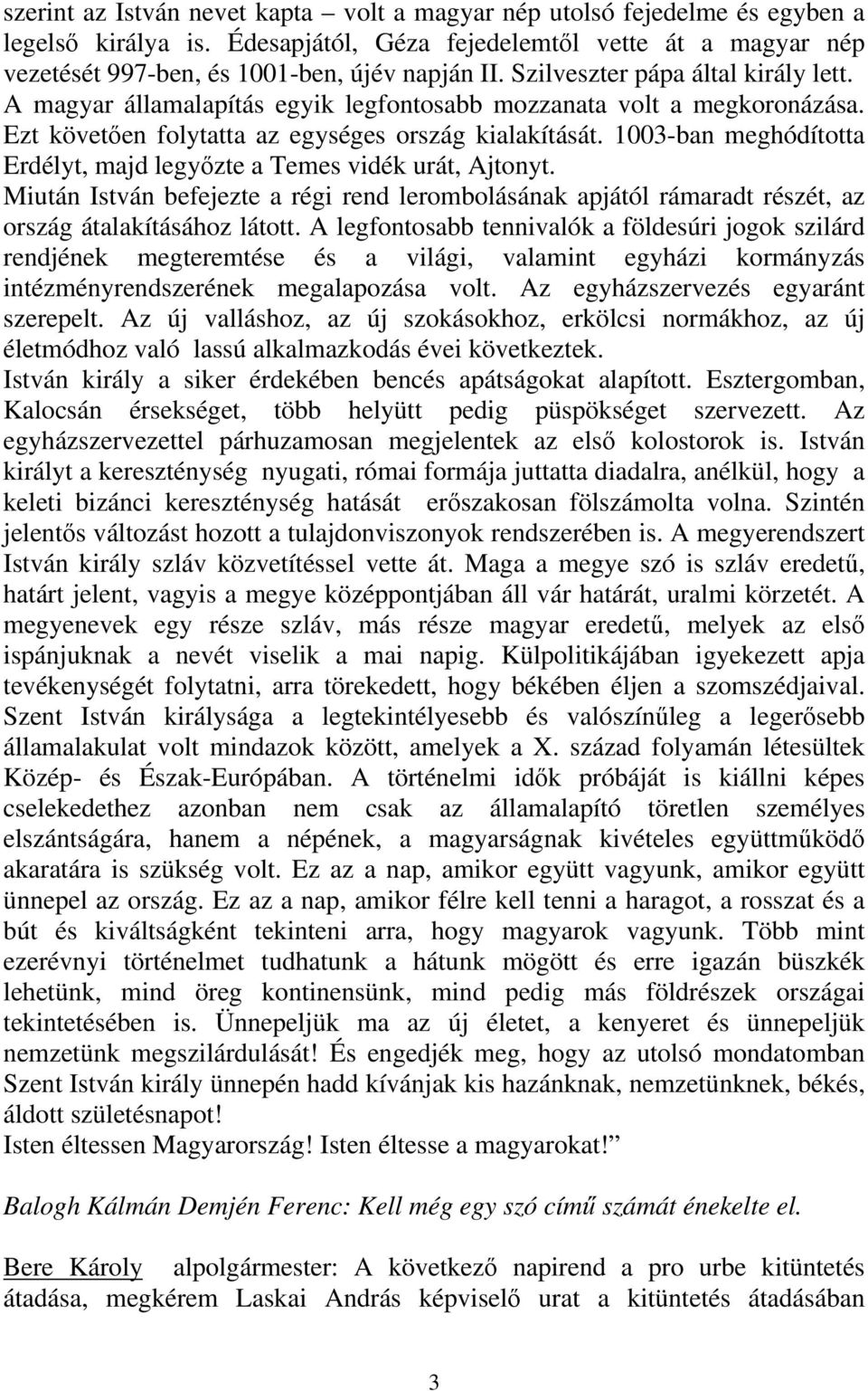 1003-ban meghódította Erdélyt, majd legyőzte a Temes vidék urát, Ajtonyt. Miután István befejezte a régi rend lerombolásának apjától rámaradt részét, az ország átalakításához látott.