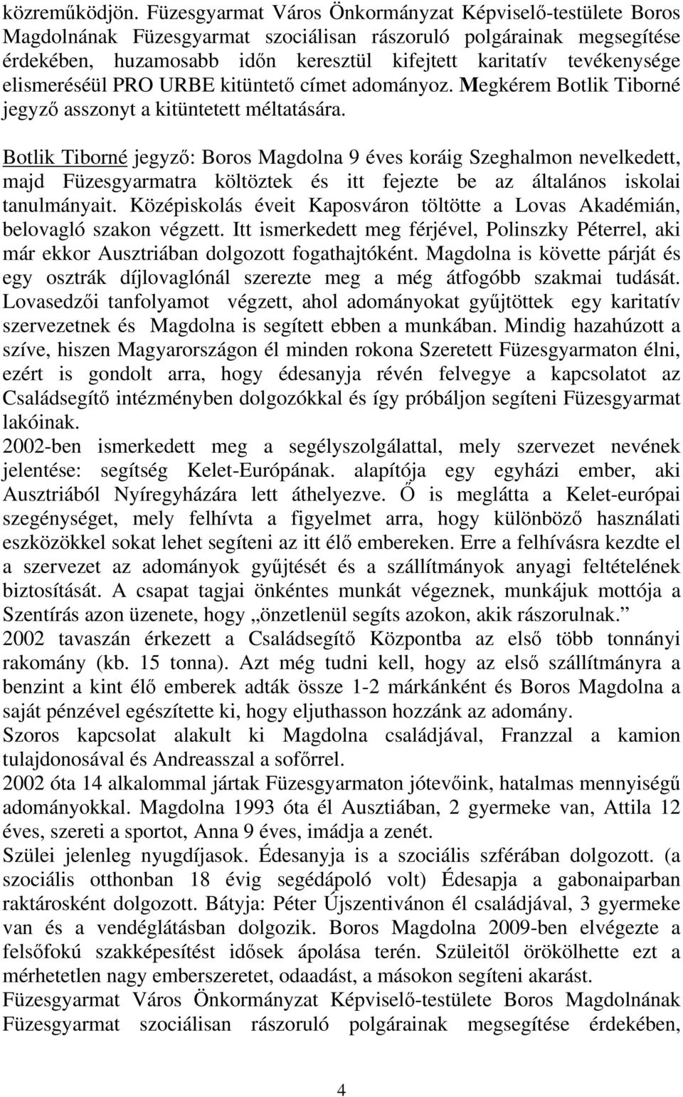 elismeréséül PRO URBE kitüntető címet adományoz. Megkérem Botlik Tiborné jegyző asszonyt a kitüntetett méltatására.