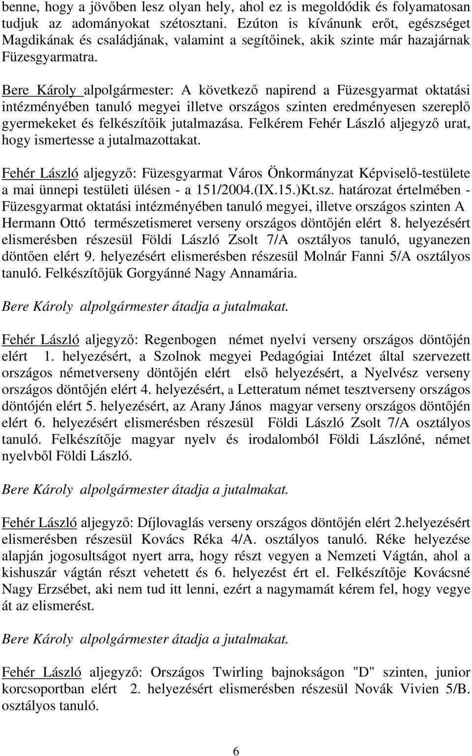 Bere Károly alpolgármester: A következő napirend a Füzesgyarmat oktatási intézményében tanuló megyei illetve országos szinten eredményesen szereplő gyermekeket és felkészítőik jutalmazása.