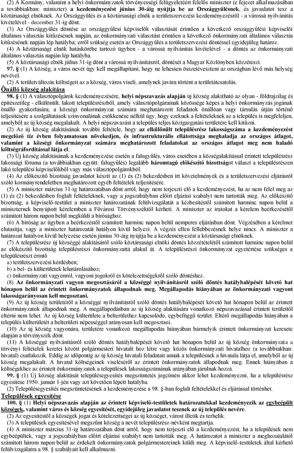 (3) Az Országgyűlés döntése az országgyűlési képviselők választását érintően a következő országgyűlési képviselői általános választás kitűzésének napján, az önkormányzati választást érintően a