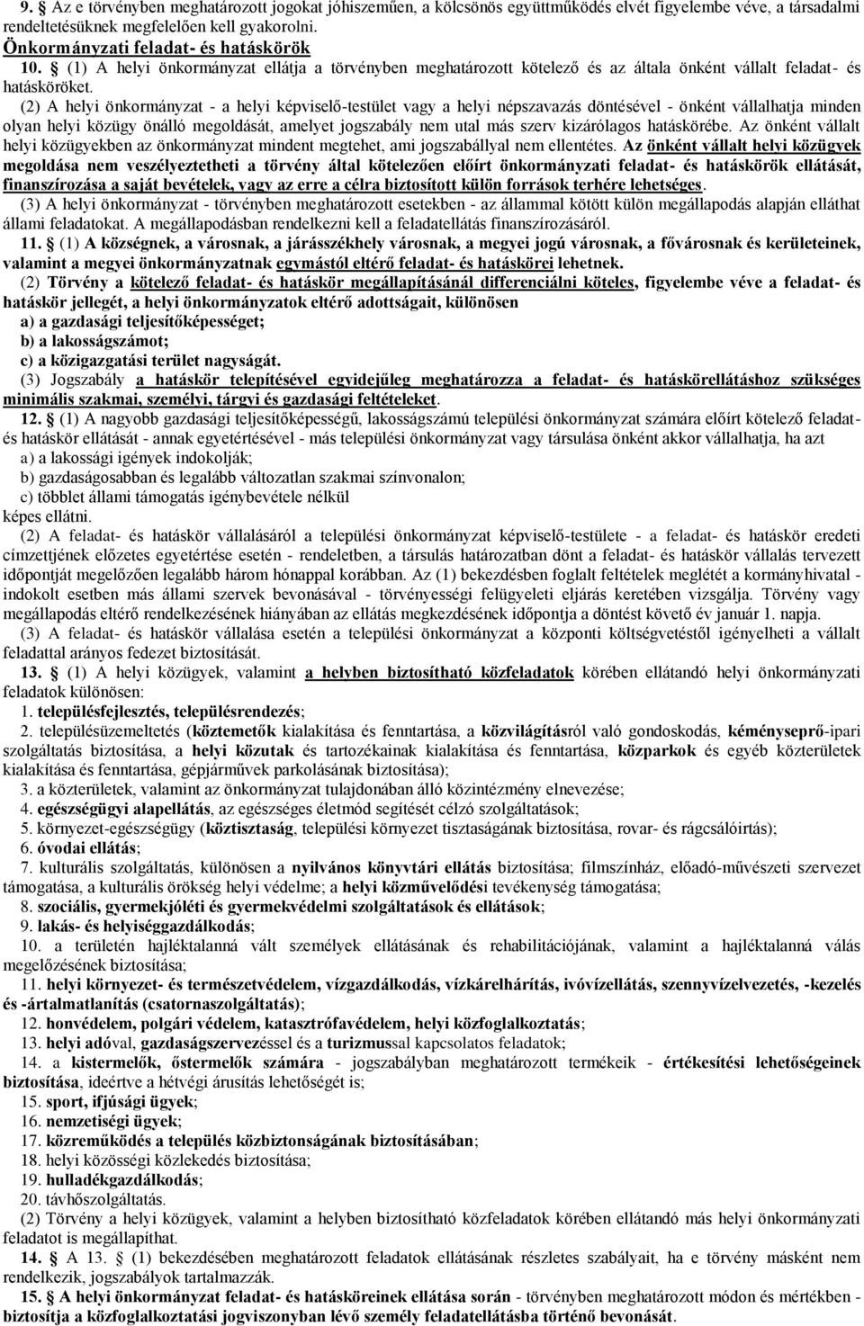 (2) A helyi önkormányzat - a helyi képviselő-testület vagy a helyi népszavazás döntésével - önként vállalhatja minden olyan helyi közügy önálló megoldását, amelyet jogszabály nem utal más szerv