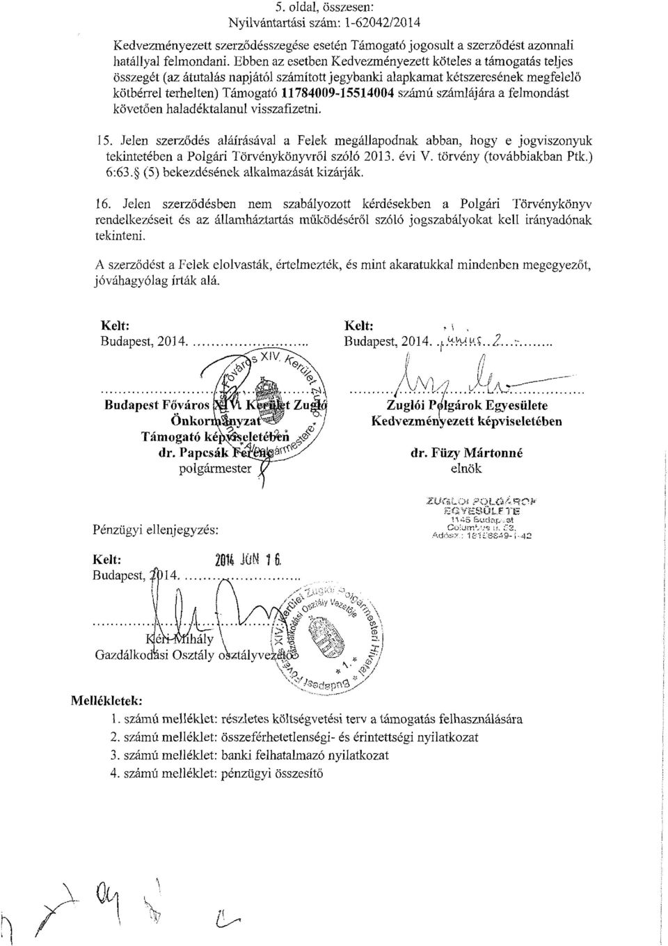 számlájára a felmondást követően haladéktalanul visszafizetni. 15. Jelen szerződés aláírásával a Felek megállapodnak abban, hogy e jogviszonyuk tekintetében a Polgári Törvénykönyvről szóló 2013.
