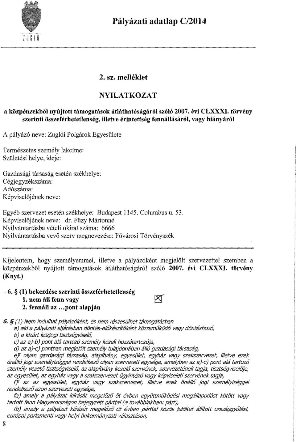 társaság esetén székhelye: Cégj egyzékszáma: Adószáma: Képviselőjének neve: Egyéb szervezet esetén székhelye: Budapest 1145. Columbus u. 53. Képviselőjének neve: dr.