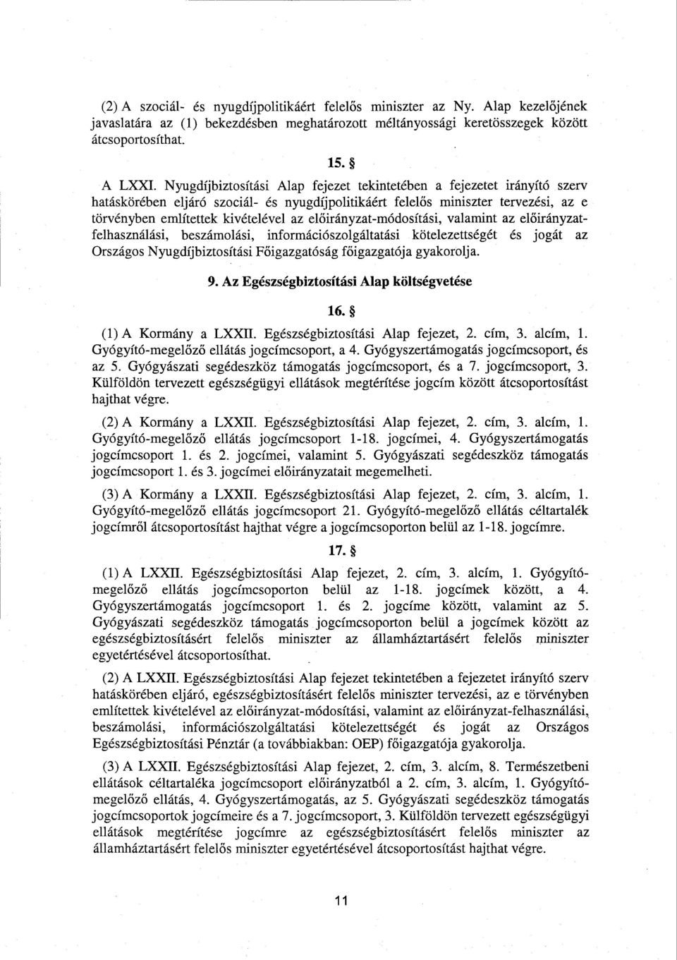 előirányzat-módosítási, valamint az előirányzat - felhasználási, beolási, információszolgáltatási kötelezettségét és jogát a z Országos Nyugdíjbiztosítási F őigazgatóság főigazgatója gyakorolja. 9.